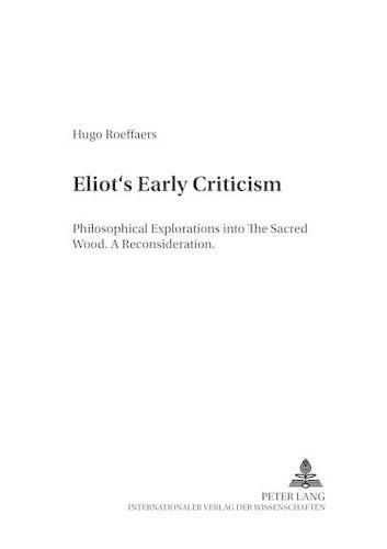 Cover image for Eliot's Early Criticism: Philosophical Explorations into the Sacred Wood