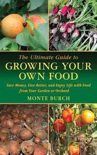 Cover image for The Ultimate Guide to Growing Your Own Food: Save Money, Live Better, and Enjoy Live with Food from Your Garden or Orchard