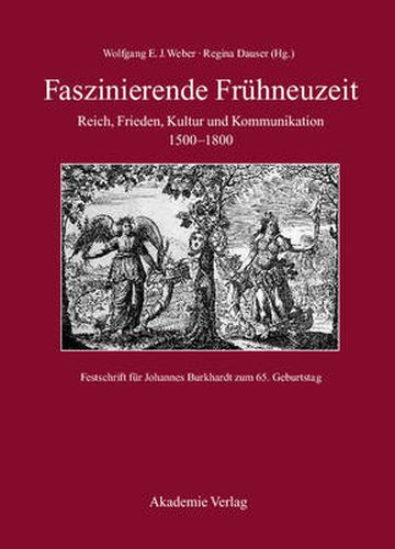 Faszinierende Fruhneuzeit: Reich, Frieden, Kultur Und Kommunikation 1500-1800. Festschrift Fur Johannes Burkhardt Zum 65. Geburtstag