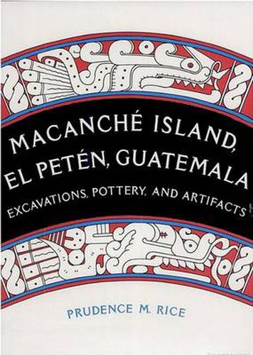 Macanche Island, El Peten, Guatemala: Excavations, Pottery and Artifacts