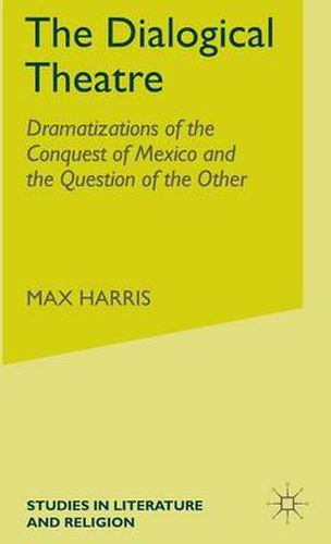 Cover image for The Dialogical Theatre: Dramatizations of the Conquest of Mexico and the Question of the Other