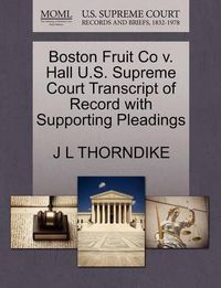 Cover image for Boston Fruit Co V. Hall U.S. Supreme Court Transcript of Record with Supporting Pleadings