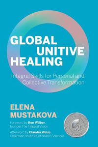 Cover image for Global Unitive Healing: Integral Skills for Personal and Collective Transformation