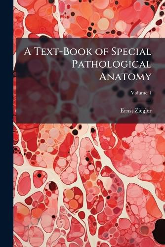 Cover image for A Text-Book of Special Pathological Anatomy, Volume 1