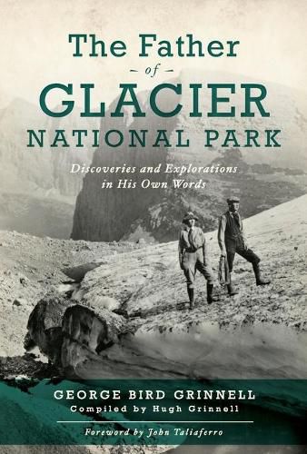 Cover image for The Father of Glacier National Park: Discoveries and Explorations in His Own Words