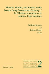 Cover image for Theatre, Fiction, and Poetry in the French Long Seventeenth Century Le Theatre, Le Roman, Et La Poesie a L'age Classique