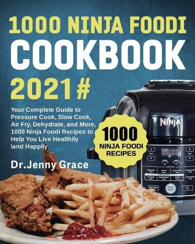 Cover image for 1000 Ninja Foodi Cookbook 2021#: Your Complete Guide to Pressure Cook, Slow Cook, Air Fry, Dehydrate, and More, 1000 Ninja Foodi Recipes to Help You Live Healthily and Happily