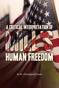 Cover image for A Critical Interpretation of Mill's Human Freedom