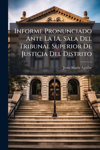 Cover image for Informe Pronunciado Ante La 1a. Sala del Tribunal Superior de Justicia del Distrito