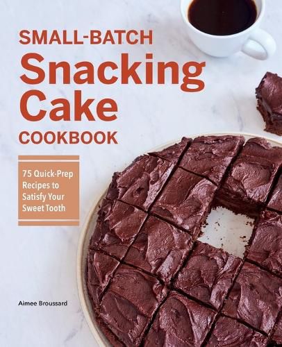 Cover image for Small-Batch Snacking Cake Cookbook: 75 Quick-Prep Recipes to Satisfy Your Sweet Tooth