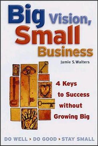 Cover image for Big Vision, Small Business - 4 Keys to Success without Growing Big