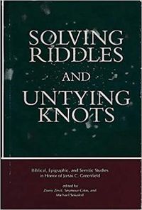 Cover image for Solving Riddles and Untying Knots: Biblical, Epigraphic, and Semitic Studies in Honor of Jonas C. Greenfield