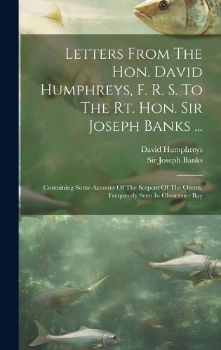 Cover image for Letters From The Hon. David Humphreys, F. R. S. To The Rt. Hon. Sir Joseph Banks ...