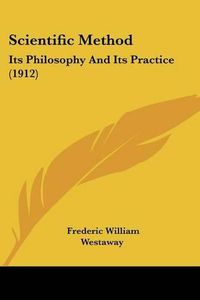 Cover image for Scientific Method: Its Philosophy and Its Practice (1912)