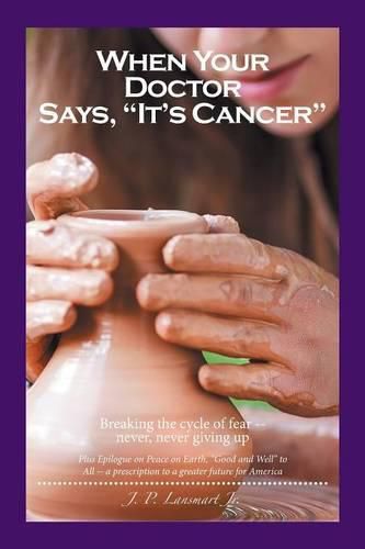 Cover image for When Your Doctor Says, It's Cancer: Breaking the cycle of fear-- never, never giving up