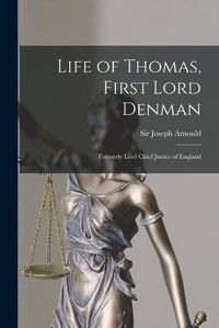 Cover image for Life of Thomas, First Lord Denman: Formerly Lord Chief Justice of England