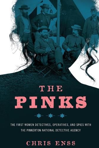 Cover image for The Pinks: The First Women Detectives, Operatives, and Spies with the Pinkerton National Detective Agency