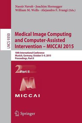 Cover image for Medical Image Computing and Computer-Assisted Intervention -- MICCAI 2015: 18th International Conference, Munich, Germany, October 5-9, 2015, Proceedings, Part II