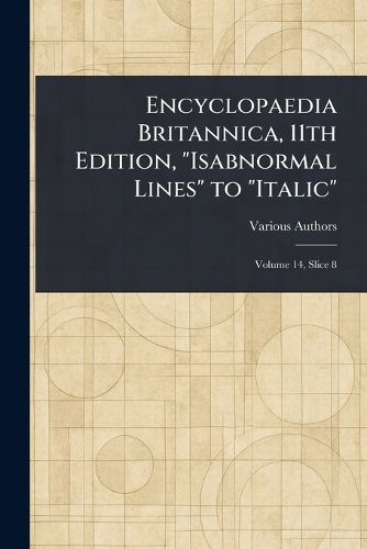 Cover image for Encyclopaedia Britannica, 11th Edition, "Isabnormal Lines" to "Italic"