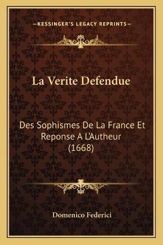 Cover image for La Verite Defendue: Des Sophismes de La France Et Reponse a la Acentsacentsa A-Acentsa Acentsautheur (1668)