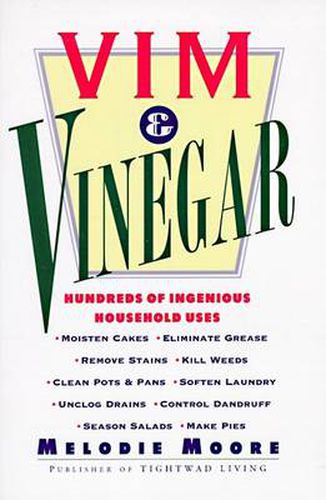 Cover image for Vim & Vinegar: Moisten Cakes, Eliminate Grease, Remove Stains, Kill Weeds, Clean Pots & Pans, Soften Laundry, Unclog Drains, Control Dandruff, Season Salads