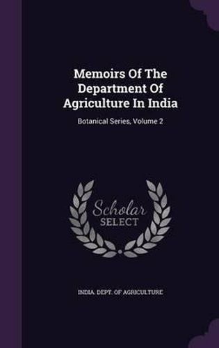 Cover image for Memoirs of the Department of Agriculture in India: Botanical Series, Volume 2