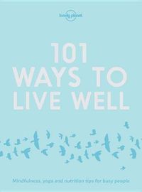 Cover image for Lonely Planet 101 Ways to Live Well