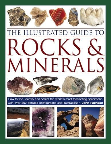 The Illustrated Guide to Rocks & Minerals: How to find, identify and collect the world's most fascinating specimens, with over 800 detailed photographs