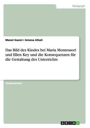 Cover image for Das Bild des Kindes bei Maria Montessori und Ellen Key und die Konsequenzen fur die Gestaltung des Unterrichts