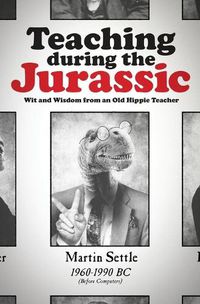 Cover image for Teaching during the Jurassic: Wit and Wisdom from an Old Hippie Teacher