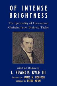 Cover image for Of Intense Brightness: The Spirituality of Uncommon Christian James Brainerd Taylor