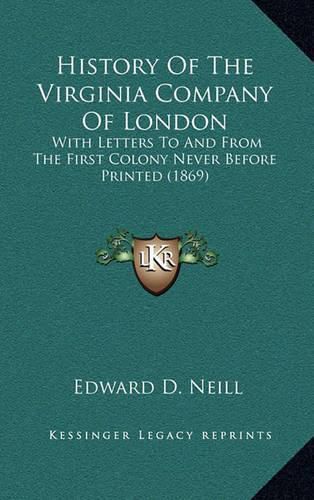 Cover image for History of the Virginia Company of London: With Letters to and from the First Colony Never Before Printed (1869)