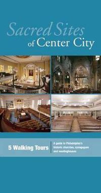 Cover image for Sacred Sites of Center City: A Guide to Philadelphia's Historic Churches, Synagogues, and Meetinghouses