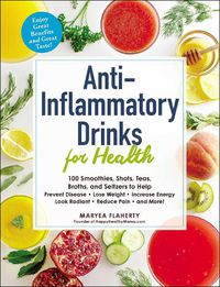 Cover image for Anti-Inflammatory Drinks for Health: 100 Smoothies, Shots, Teas, Broths, and Seltzers to Help Prevent Disease, Lose Weight, Increase Energy, Look Radiant, Reduce Pain, and More!