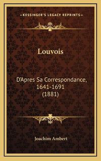 Cover image for Louvois: D'Apres Sa Correspondance, 1641-1691 (1881)