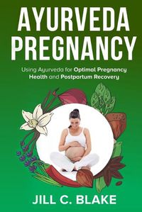 Cover image for Ayurveda Pregnancy: Using Ayurveda for Optimal Pregnancy Health and Postpartum Recovery