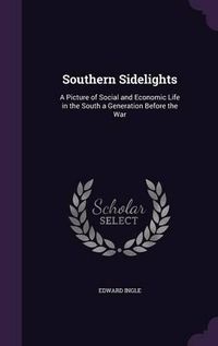 Cover image for Southern Sidelights: A Picture of Social and Economic Life in the South a Generation Before the War