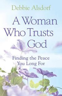 Cover image for A Woman Who Trusts God - Finding the Peace You Long For