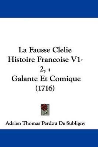 Cover image for La Fausse Clelie Histoire Francoise V1-2,: Galante Et Comique (1716)