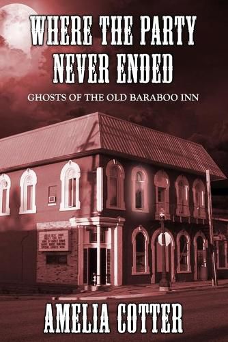 Cover image for Where The Party Never Ended: Ghosts of the Old Baraboo Inn