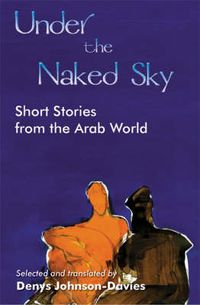 Cover image for Under the Naked Sky: Short Stories from the Arab World