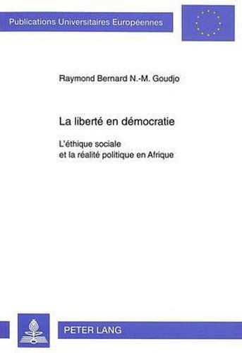 La Liberte En Democratie: L'Ethique Sociale Et La Realite Politique En Afrique