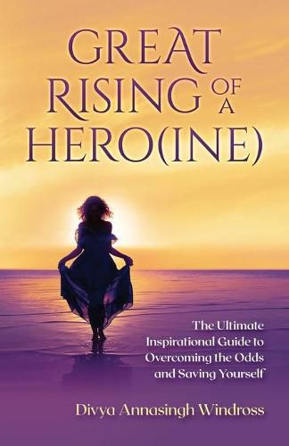 Cover image for Great Rising of a Heroine: The Ultimate Inspirational Guide to Overcoming the Odds and Saving Yourself