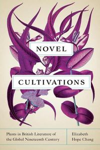 Cover image for Novel Cultivations: Plants in British Literature of the Global Nineteenth Century