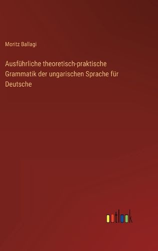 Cover image for Ausfuehrliche theoretisch-praktische Grammatik der ungarischen Sprache fuer Deutsche