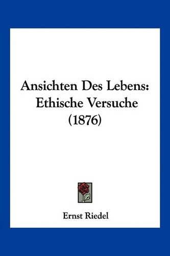 Cover image for Ansichten Des Lebens: Ethische Versuche (1876)