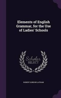 Cover image for Elements of English Grammar, for the Use of Ladies' Schools