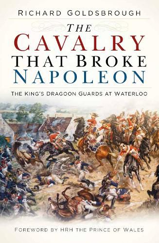 The Cavalry that Broke Napoleon: The King's Dragoon Guards at Waterloo