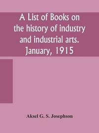 Cover image for A list of books on the history of industry and industrial arts. January, 1915