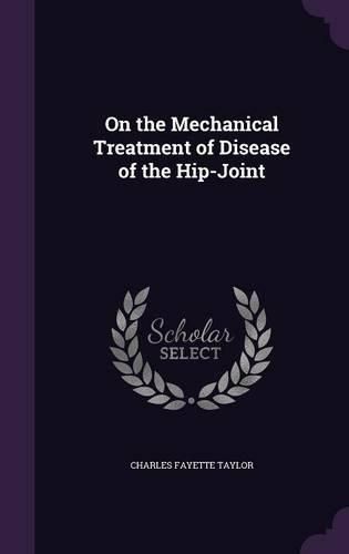 Cover image for On the Mechanical Treatment of Disease of the Hip-Joint